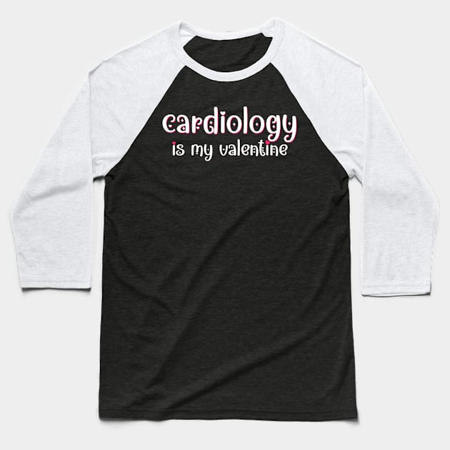 Cardiology is my Valentine Baseball T-Shirt by MedicineIsHard
